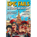 Epic Fails in European History: Exploring Historical Missteps, Blunders, and Valuable Lessons of Europe's Past - Paperback
