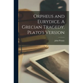 Orpheus and Eurydice. A Grecian Tragedy. Plato's Version - Paperback