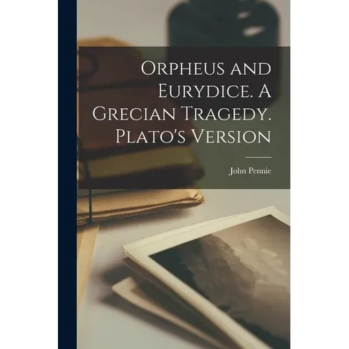 Orpheus and Eurydice. A Grecian Tragedy. Plato's Version - Paperback