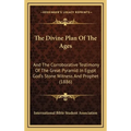 The Divine Plan Of The Ages: And The Corroborative Testimony Of The Great Pyramid In Egypt God's Stone Witness And Prophet (1886) - Hardcover