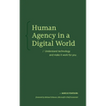 Human Agency in a Digital World: Understand Technology and Make It Work for You