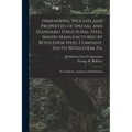 Dimensions, Weights and Properties of Special and Standard Structural Steel Shapes Manufactured by Bethlehem Steel Company, South Bethlehem, Pa.: For - Paperback