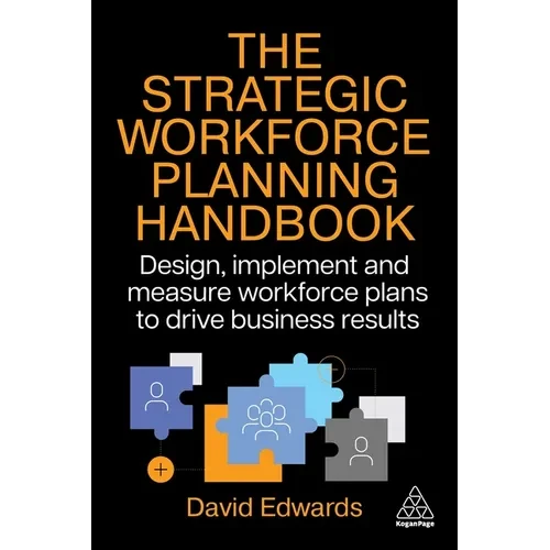 The Strategic Workforce Planning Handbook: Design, Implement and Measure Workforce Plans to Drive Business Results - Paperback