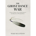 The Ghost Dance War: A Story of Hope, Fear, and the Road to the Massacre at Wounded Knee - Hardcover