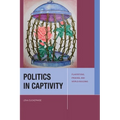 Politics in Captivity: Plantations, Prisons, and World-Building - Hardcover
