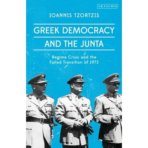 Greek Democracy and the Junta: Regime Crisis and the Failed Transition of 1973 - Paperback