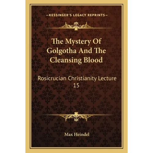 The Mystery Of Golgotha And The Cleansing Blood: Rosicrucian Christianity Lecture 15 - Paperback