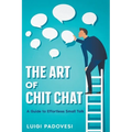 The Art of Chit Chat: A Guide to Effortless Small Talk - Paperback