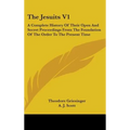 The Jesuits V1: A Complete History Of Their Open And Secret Proceedings From The Foundation Of The Order To The Present Time - Hardcover