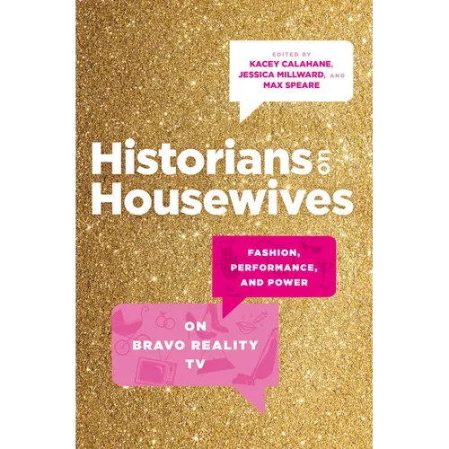 Historians on Housewives: Fashion, Performance, and Power on Bravo Reality TV - Hardcover