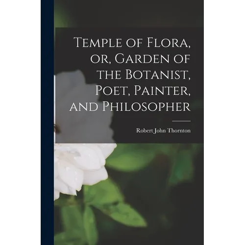 Temple of Flora, or, Garden of the Botanist, Poet, Painter, and Philosopher