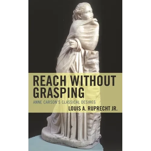 Reach Without Grasping: Anne Carson's Classical Desires - Paperback