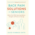 Back Pain Solutions for Seniors: Relieve Pain While Improving Balance, Strength, and Posture at Any Age - Hardcover