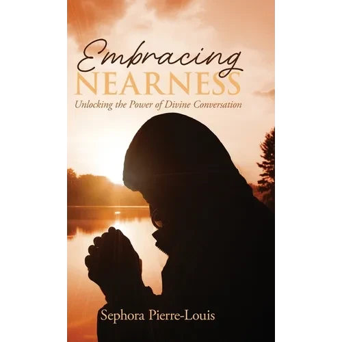 Embracing Nearness: Unlocking the Power of Divine Conversation - Hardcover