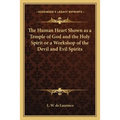 The Human Heart Shown as a Temple of God and the Holy Spirit or a Workshop of the Devil and Evil Spirits - Paperback