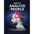 How to Analyze People: The Ultimate Real-Life Manual On Covert Manipulation By Revealing NLP Secrets And The Completely New Approach To Manip - Hardcover