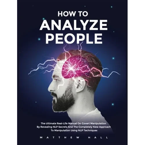 How to Analyze People: The Ultimate Real-Life Manual On Covert Manipulation By Revealing NLP Secrets And The Completely New Approach To Manip - Hardcover