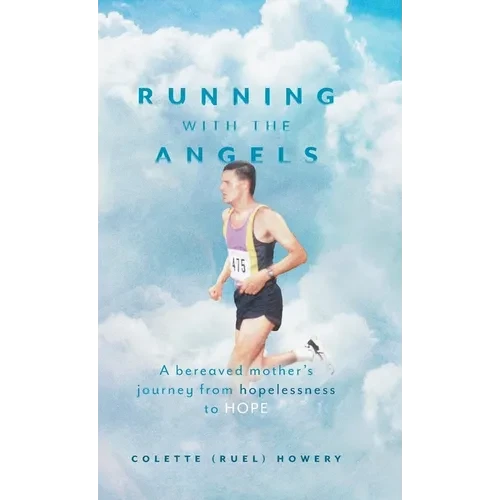 Running with the Angels: A bereaved mother's journey from hopelessness to HOPE - Hardcover