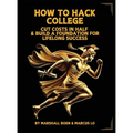 How to Hack College: Cut Costs in Half & Build a Foundation for Lifelong Success - Hardcover