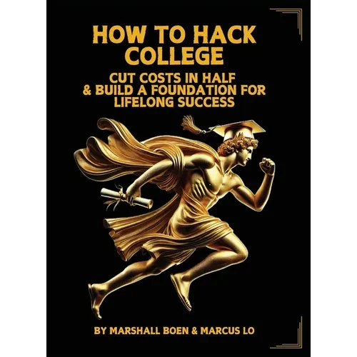 How to Hack College: Cut Costs in Half & Build a Foundation for Lifelong Success - Hardcover