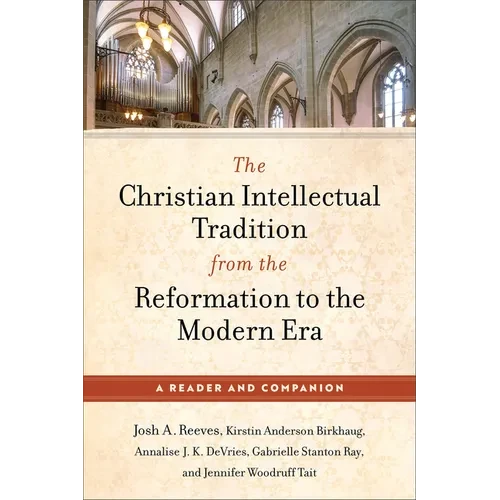 The Christian Intellectual Tradition from the Reformation to the Modern Era: A Reader and Companion - Paperback