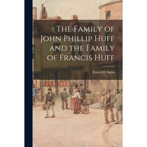 The Family of John Phillip Huff and the Family of Francis Huff - Paperback