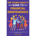 The Young Adult's Guide to Financial Independence: A Playbook for Managing Money, Building Wealth, and Establishing Credit - Hardcover