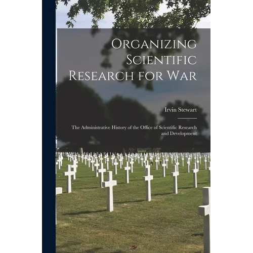 Organizing Scientific Research for war; the Administrative History of the Office of Scientific Research and Development - Paperback