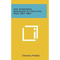 The Northern Railroads in the Civil War, 1861-1865 - Hardcover