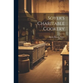 Soyer's Charitable Cookery - Paperback
