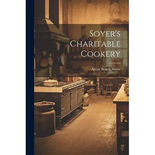 Soyer's Charitable Cookery - Paperback