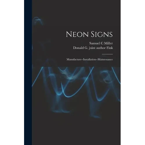Neon Signs; Manufacture--installation--maintenance - Paperback