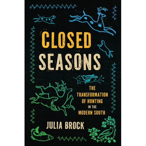 Closed Seasons: The Transformation of Hunting in the Modern South