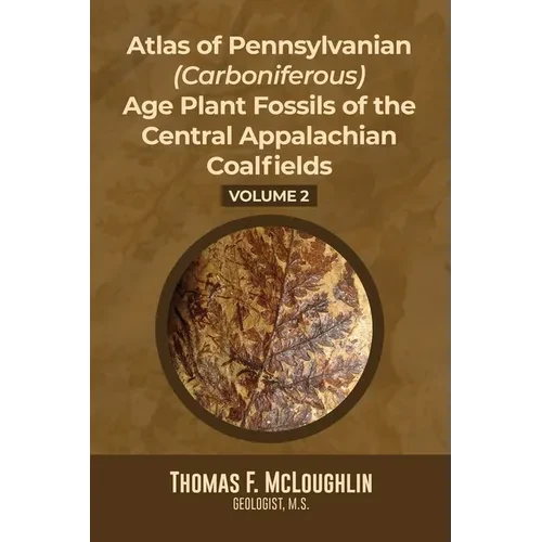 Atlas Of Pennsylvanian (Carboniferous) Age Plant Fossils of the Central Appalachian Coalfields: Volume 2 - Paperback