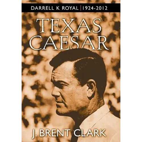 Texas Caesar: Darrell K Royal 1924-2012 - Hardcover