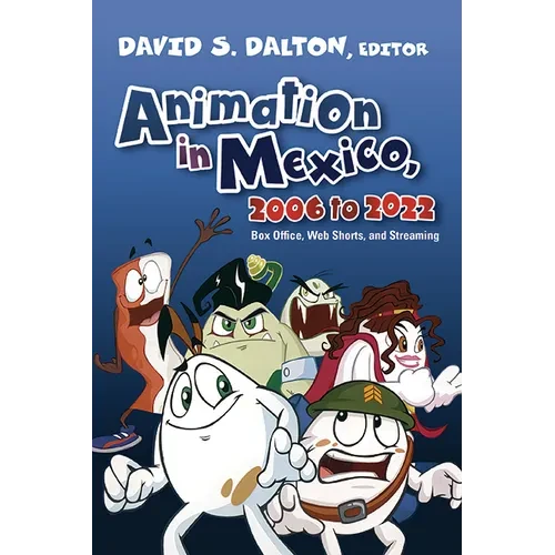 Animation in Mexico, 2006 to 2022: Box Office, Web Shorts, and Streaming - Paperback