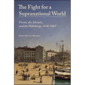 The Fight for a Supranational World: Trieste, the Adriatic, and the Habsburgs, 1848-1867 - Paperback