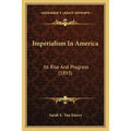 Imperialism In America: Its Rise And Progress (1893) - Paperback