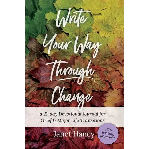 Write Your Way Through Change: A 21-Day Devotional Journal for Grief and Major Life Transitions - Paperback