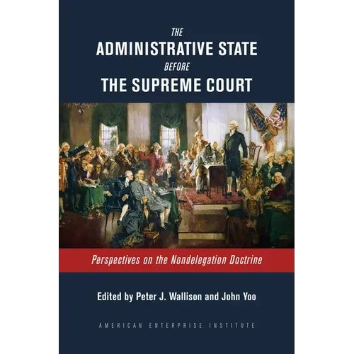 The Administrative State Before the Supreme Court: Perspectives on the Nondelegation Doctrine - Hardcover