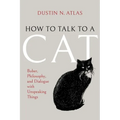How to Talk to a Cat: Buber, Philosophy, and Dialogue with Unspeaking Things - Hardcover