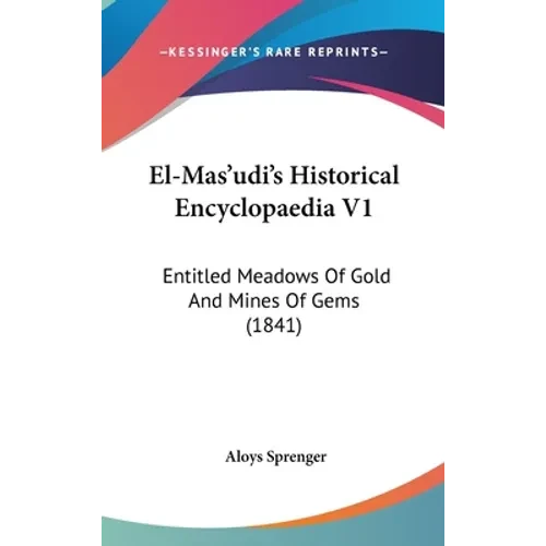 El-Mas'udi's Historical Encyclopaedia V1: Entitled Meadows Of Gold And Mines Of Gems (1841) - Hardcover