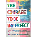 The Courage to Be Imperfect: How to Release Yourself from Unrealistic Expectations and Start Enjoying Life