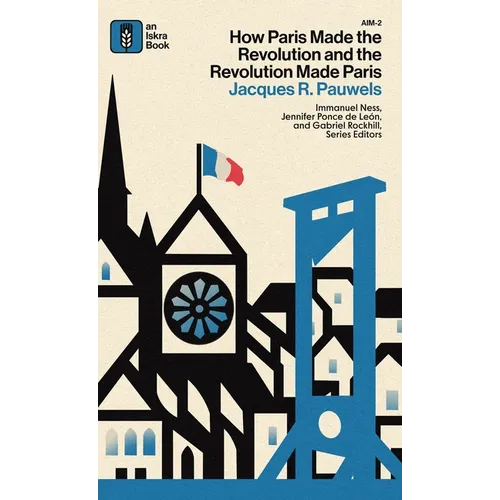 How Paris Made the Revolution and the Revolution Made Paris: From France's Royal City to B - Hardcover