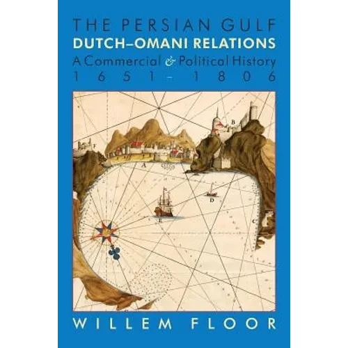 The Persian Gulf: Dutch-Omani Relation, a Commercial and Political History 1651-1806 - Paperback