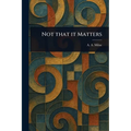 Not That It Matters - Paperback