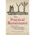 The Practical Renaissance: Information Culture and the Quest for Knowledge in Early Modern England, 1500-1640 - Paperback