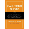 Call Your Shots: A Uniquely Workable Approach for Demystifying the Universal Laws of Business, Creating Winning Strategy, Unlocking Val - Paperback