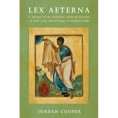 Lex Aeterna: A Defense of the Orthodox Lutheran Doctrine of God's Law and Critique of Gerhard Forde - Paperback