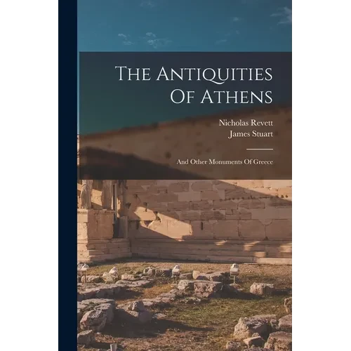 The Antiquities Of Athens: And Other Monuments Of Greece - Paperback
